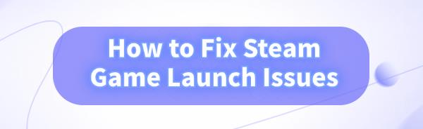 fix-steam-game-launch-issues