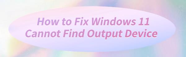 fix-windows-cannot-find-output-device