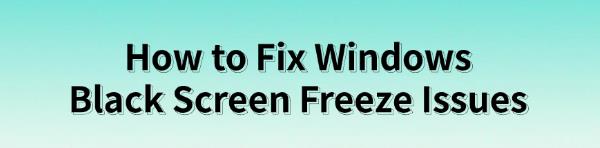 fix-windows-black-screen-freeze