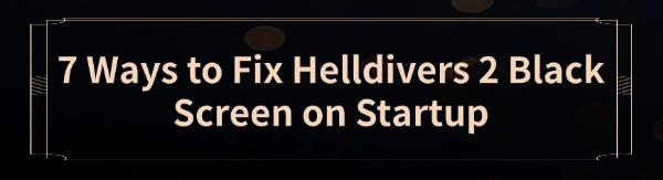 fix-helldivers-2-black-screen-on-startup