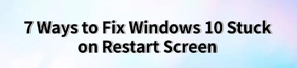 fix-windows-10-stuck-on-restart-screen