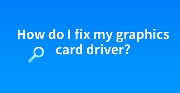 how-do-I-fix-my-graphics-card-driver