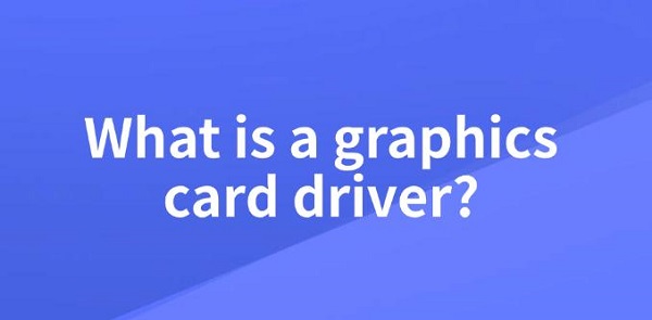 what-is-a-graphics-card-driver