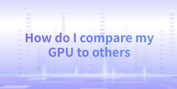 how-do-I-compare-my-GPU-to-others