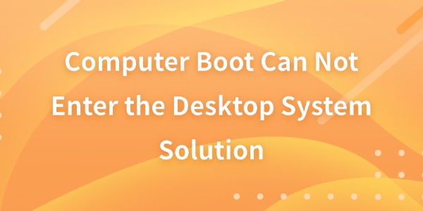 computer-can-not-enter-the-desktop-system