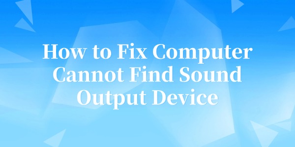 fix-computer-cannot-find-sound-output-device