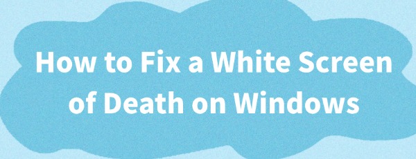 fix-a-white-screen-of-death-on-windows