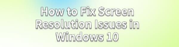 fix-windows-10-screen-resolution-issues