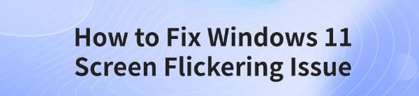 fix-windows-11-screen-flickering-issue