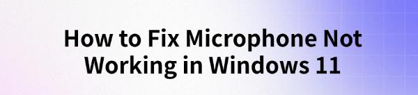 fix-windows-11-microphone-not-working