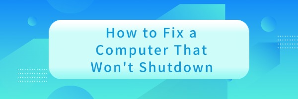 fix-a-computer-that-won't-shutdown