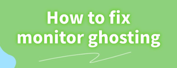 fix-monitor-ghosting