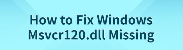 fix-windows-msvcr120-dll-missing