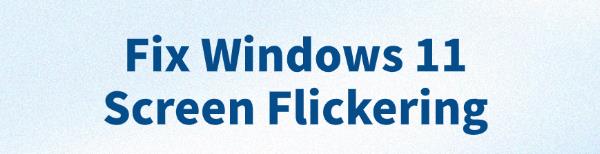 fix-windows-11-screen-flickering