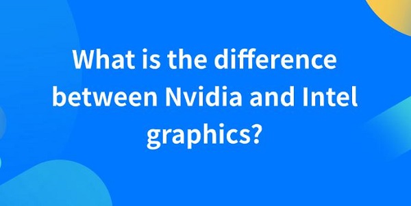 What-is-the-difference-between-Nvidia-and-Intel-graphics