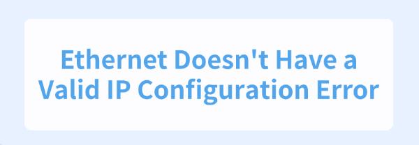 ethernet-doesnt-have-a-valid-ip-configuration