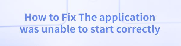 fix-the-application-was-unable-to-start-correctly