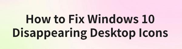 fix-windows-10-disappearing-desktop-icons