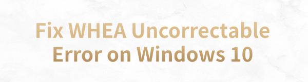 fix-whea-uncorrectable-error-windows-10