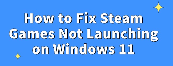 fix-steam-games-not-launching-on-windows-11