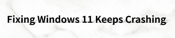 fixing-windows-11-keeps-crashing