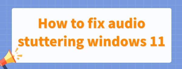 fix-audio-stuttering-windows-11