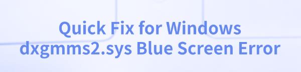 fix-dxgmms2-sys-blue-screen-error