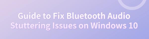 fix-bluetooth-audio-stuttering-windows-10