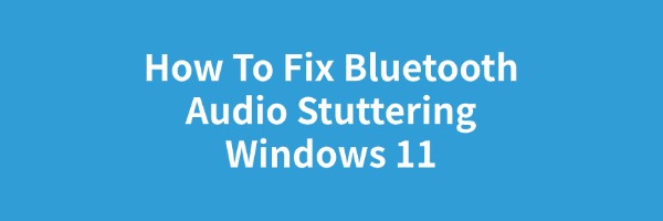 bluetooth-audio-stuttering-windows-11