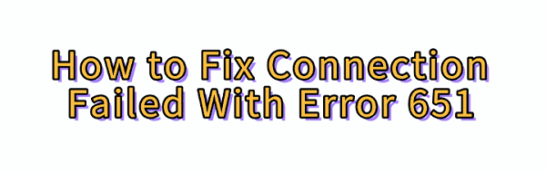 fix-connection-failed-with-error-651