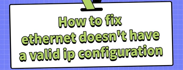 fix-ethernet-does-not-have-a-valid-ip-configuration