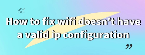 fix-wifi-does-not-have-a-valid-ip-configuration