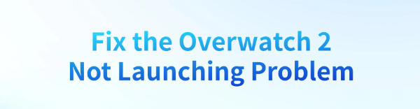 fix-overwatch-2-not-launching