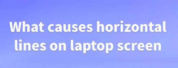 what-causes-horizontal-lines-on-laptop-screen