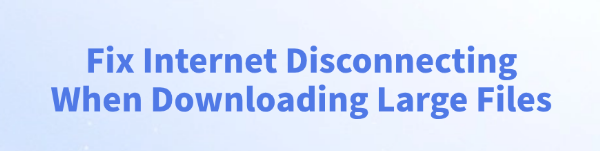 internet-disconnecting-when-downloading-files