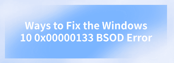 fix-windows-10-0x00000133-bsod-error