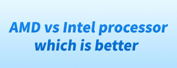 amd-vs-intel-processor-which-is-better