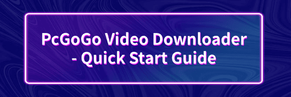 pcgogo-video-downloader-quick-start-guide