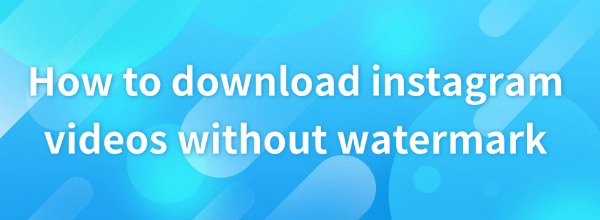 download-instagram-videos-without-watermark