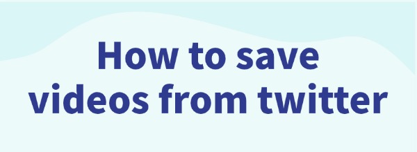 how-to-save-videos-from-twitter