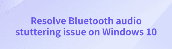 resolve-bluetooth-audio-stuttering-windows-10