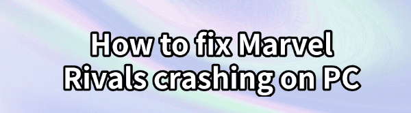 fix-marvel-rivals-crashing-on-pc