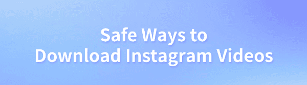 safe-ways-to-download-instagram-videos