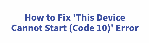 fix-this-device-cannot-start-code-10-error