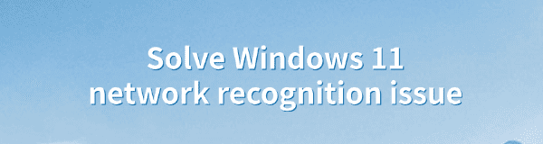 solve-windows-11-network-recognition-issue