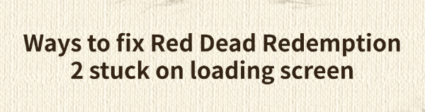 fix-red-dead-redemption-2-not-loading