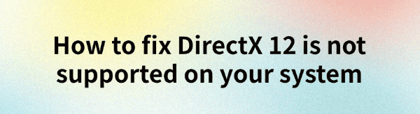 directx-12-is-not-supported-on-your-system