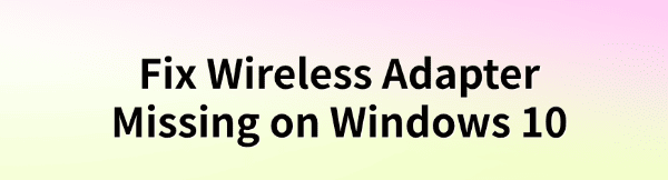 fix-wireless-adapter-missing-windows-10