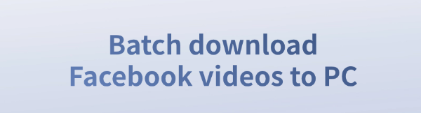 batch-download-facebook-videos-to-pc