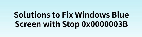 fix-windows-blue-screen-with-stop-0x0000003b